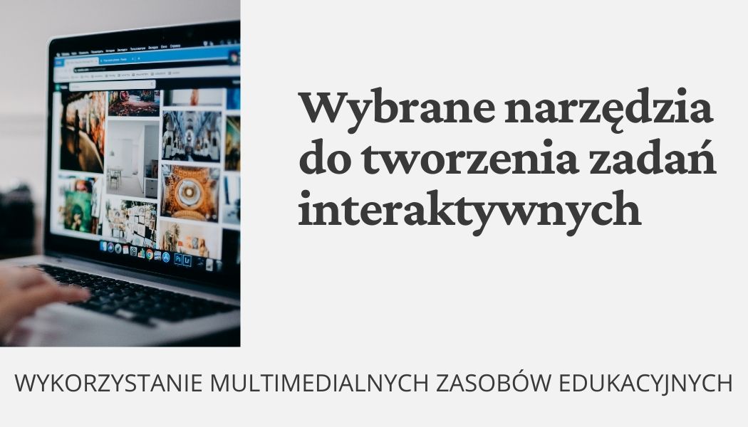 Wykorzystanie multimedialnych zasobów edukacyjnych: Wybrane narzędzia do tworzenia zadań interaktywnych