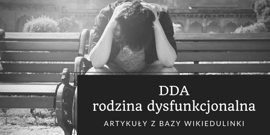 Artykuły z bazy WikiEduLinki: DDA, rodzina dysfunkcjonalna i powiązane problemy