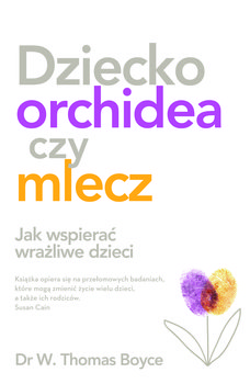 dziecko orchidea czy mlecz jak wspierac wrazliwe dzieci w iext53635899