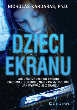 dzieci ekranu jak uzaleznienie od ekranu przejmuje kontrole nad naszymi dziecmi i jak wyrwac je z transu w iext53278806